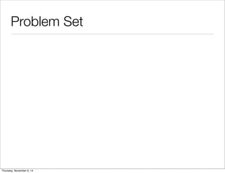 Problem Set 
Thursday, November 6, 14 
 