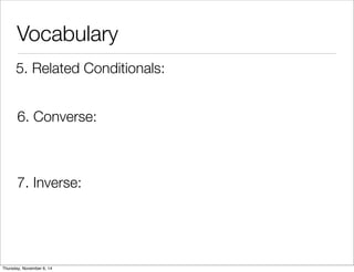 Vocabulary 
5. Related Conditionals: 
6. Converse: 
7. Inverse: 
Thursday, November 6, 14 
 