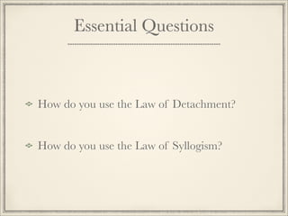 Essential Questions 
How do you use the Law of Detachment? 
How do you use the Law of Syllogism? 
 