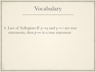 Vocabulary 
4. L a w o f S y l l o g i s m : If p q and q r are true 
statements, then p r is a true statement 
 