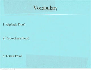 Vocabulary
1. Algebraic Proof:

2. Two-column Proof:

3. Formal Proof:

Wednesday, November 6, 13

 