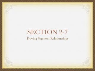 SECTION 2-7 
Proving Segment Relationships 
 