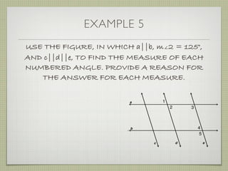 EXAMPLE 5
USE THE FIGURE, IN WHICH a||b, m∠2 = 125°,
AND c||d||e, TO FIND THE MEASURE OF EACH
NUMBERED ANGLE. PROVIDE A REASON FOR
THE ANSWER FOR EACH MEASURE.
 