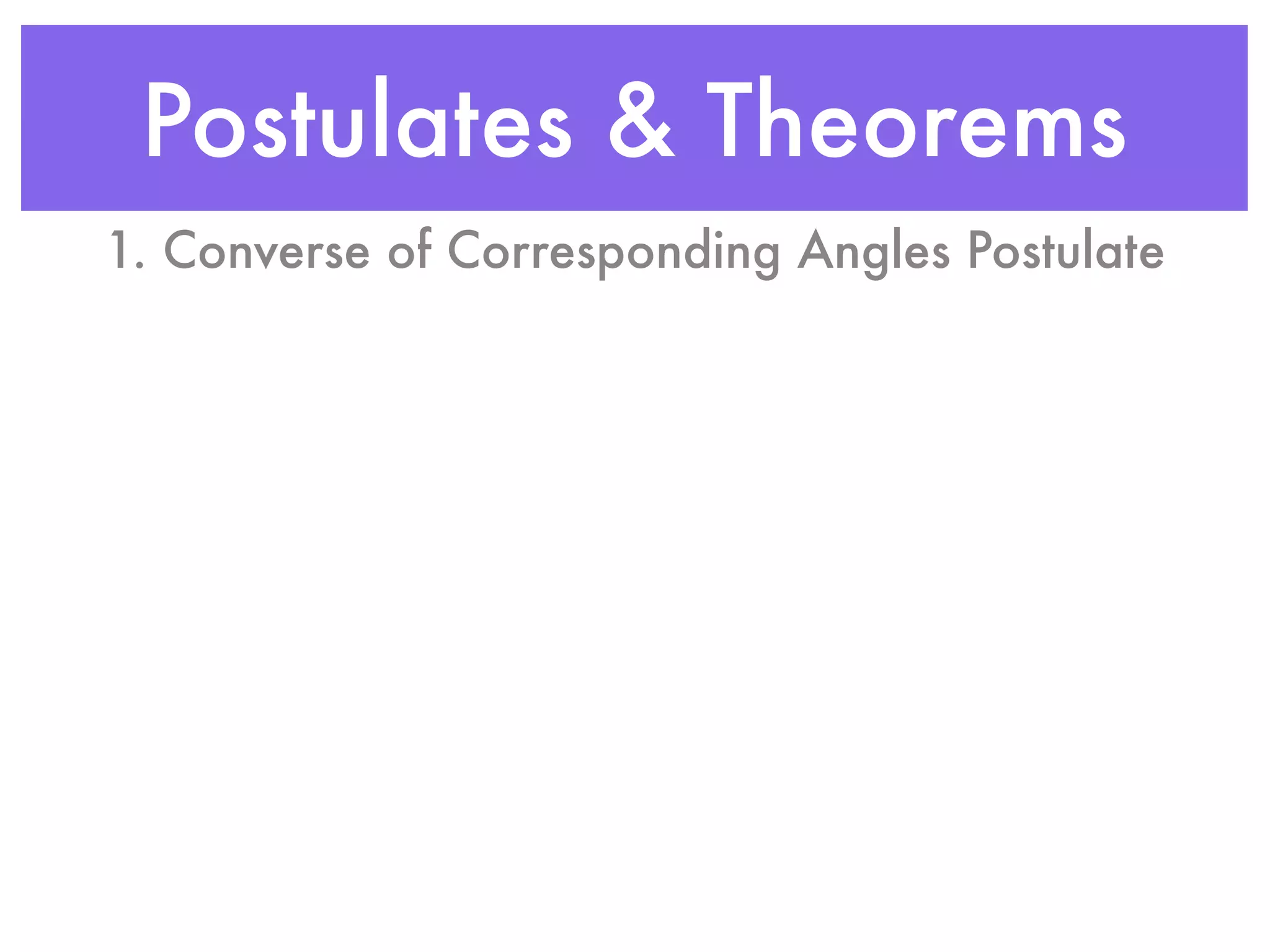 Postulates & Theorems
1. Converse of Corresponding Angles Postulate
 
