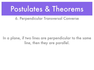 Postulates & Theorems
6. Perpendicular Transversal Converse
In a plane, if two lines are perpendicular to the same
line, then they are parallel.
 