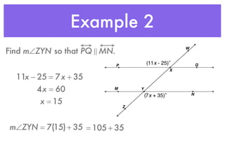 Example 2
Find m∠ZYN so that PQ ! MN.
11x − 25 = 7x + 35
4x = 60
x = 15
m∠ZYN = 7(15)+ 35 = 105 + 35
 