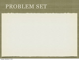 PROBLEM SET




Tuesday, December 13, 2011
 