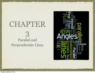 CHAPTER
                  3
                      Parallel and
                  Perpendicular Lines




Tuesday, December 13, 2011
 