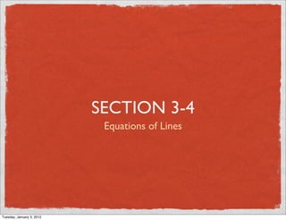 SECTION 3-4
                            Equations of Lines




Tuesday, January 3, 2012
 