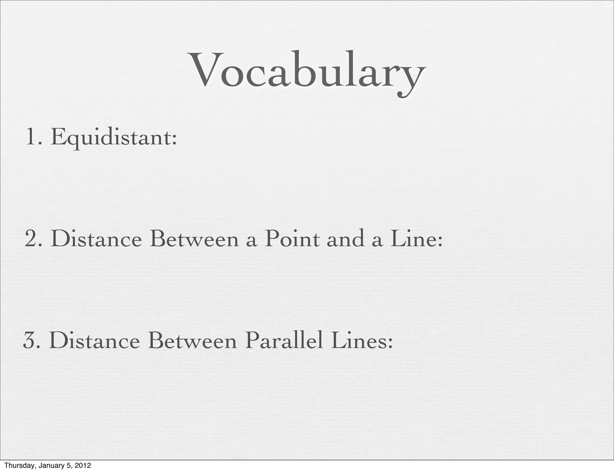 Vocabulary
     1. Equidistant:



     2. Distance Between a Point and a Line:



     3. Distance Between Parallel Lines:



Thursday, January 5, 2012
 