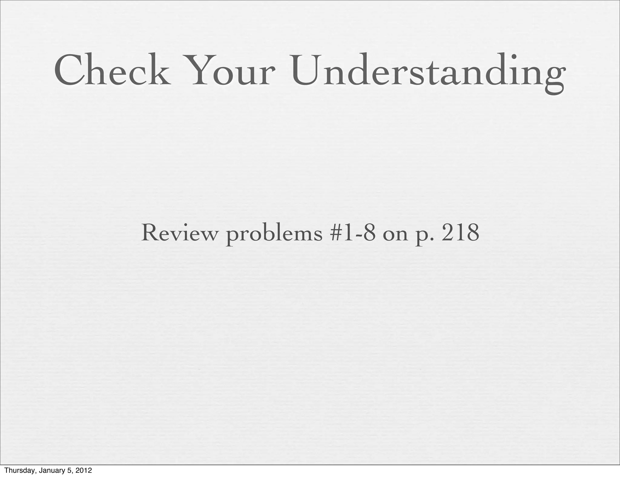 Check Your Understanding


                            Review problems #1-8 on p. 218




Thursday, January 5, 2012
 
