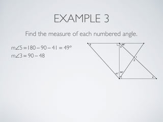 EXAMPLE 3
Find the measure of each numbered angle.
m∠5 =180 − 90 − 41 = 49°
m∠3 = 90 − 48
 