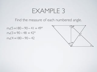 EXAMPLE 3
Find the measure of each numbered angle.
m∠5 =180 − 90 − 41 = 49°
m∠3 = 90 − 48 = 42°
m∠4 =180 − 90 − 42
 