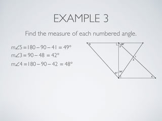 EXAMPLE 3
Find the measure of each numbered angle.
m∠5 =180 − 90 − 41 = 49°
m∠3 = 90 − 48 = 42°
m∠4 =180 − 90 − 42 = 48°
 