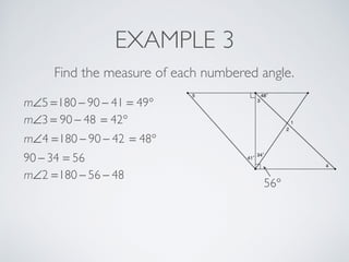 EXAMPLE 3
Find the measure of each numbered angle.
m∠5 =180 − 90 − 41 = 49°
m∠3 = 90 − 48 = 42°
m∠4 =180 − 90 − 42 = 48°
90 − 34 = 56
56°
m∠2 =180 − 56 − 48
 