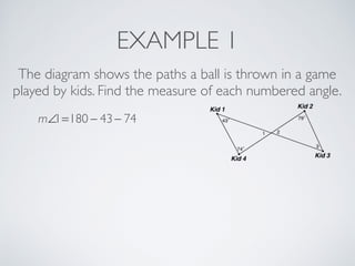 EXAMPLE 1
The diagram shows the paths a ball is thrown in a game
played by kids. Find the measure of each numbered angle.
m∠1=180 − 43− 74
 