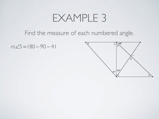 EXAMPLE 3
Find the measure of each numbered angle.
m∠5 =180 − 90 − 41
 