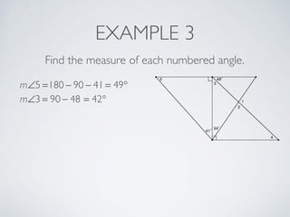 EXAMPLE 3
Find the measure of each numbered angle.
m∠5 =180 − 90 − 41 = 49°
m∠3 = 90 − 48 = 42°
 
