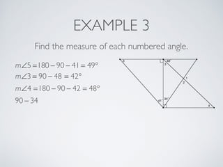 EXAMPLE 3
Find the measure of each numbered angle.
m∠5 =180 − 90 − 41 = 49°
m∠3 = 90 − 48 = 42°
m∠4 =180 − 90 − 42 = 48°
90 − 34
 