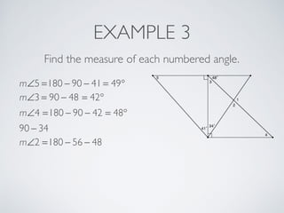 EXAMPLE 3
Find the measure of each numbered angle.
m∠5 =180 − 90 − 41 = 49°
m∠3 = 90 − 48 = 42°
m∠4 =180 − 90 − 42 = 48°
90 − 34
m∠2 =180 − 56 − 48
 
