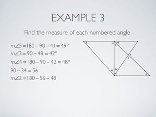 EXAMPLE 3
Find the measure of each numbered angle.
m∠5 =180 − 90 − 41 = 49°
m∠3 = 90 − 48 = 42°
m∠4 =180 − 90 − 42 = 48°
90 − 34 = 56
m∠2 =180 − 56 − 48
 