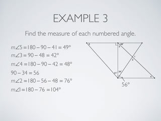 EXAMPLE 3
Find the measure of each numbered angle.
m∠5 =180 − 90 − 41 = 49°
m∠3 = 90 − 48 = 42°
m∠4 =180 − 90 − 42 = 48°
90 − 34 = 56
56°
m∠2 =180 − 56 − 48 = 76°
m∠1=180 − 76 =104°
 
