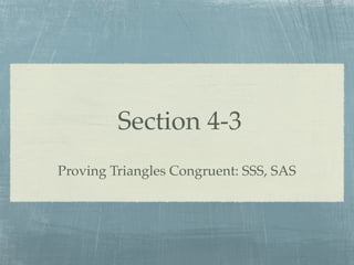 Section 4-3
Proving Triangles Congruent: SSS, SAS
 