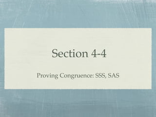 Section 4-4
Proving Congruence: SSS, SAS
 