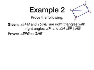 Example 2
Prove the following.
Given: △EFG and △GHE are right triangles with
right angles ∠F and ∠H ;EF ! HG
Prove: △EFG ≅△GHE
G
E
F
H
 