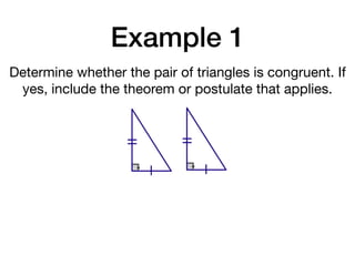 Example 1
Determine whether the pair of triangles is congruent. If
yes, include the theorem or postulate that applies.
 