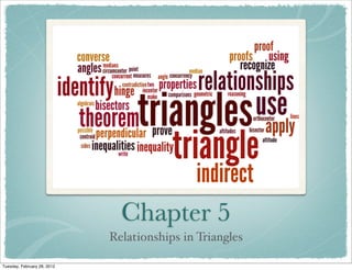 Chapter 5
                             Relationships in Triangles

Tuesday, February 28, 2012
 