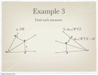 Example 3
                                     Find each measure.

                             a. DB                        b. m∠WYZ

                                                              m∠WYX = 28°




Tuesday, February 28, 2012
 