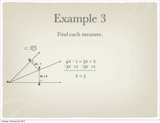 Example 3
                                 Find each measure.

                         c. QS

                                    4x - 1 = 3x + 2
                                   -3x +1 -3x +1
                                        x=3




Tuesday, February 28, 2012
 