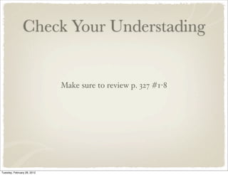 Check Your Understading


                             Make sure to review p. 327 #1-8




Tuesday, February 28, 2012
 