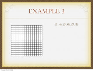 EXAMPLE 3
                                (1, 4), (3, 0), (3, 8)




Thursday, March 1, 2012
 