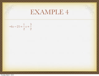 EXAMPLE 4
                        1    3
              −6x − 21 = x +
                        2    2




Thursday, March 1, 2012
 