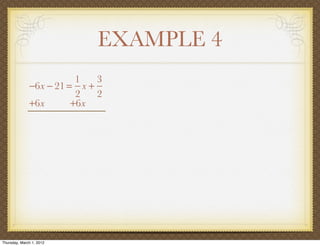 EXAMPLE 4
                         1   3
              −6x − 21 = x +
                         2   2
              +6x       +6x




Thursday, March 1, 2012
 