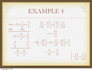 EXAMPLE 4
                         1   3          2 ⎛ 45 ⎞ ⎛ 13 ⎞ 2
              −6x − 21 = x +              ⎜ − 2 ⎟ = ⎜ 2 x ⎟ 13
                         2   2         13 ⎝     ⎠ ⎝       ⎠
              +6x       +6x
                                                  45
                          13   3              x=−
                     −21 = x +                    13
                           2   2
                                       ⎛ 45 ⎞      1 ⎛ 45 ⎞ 3
                       3       3    −6 ⎜ − ⎟ − 21 = ⎜ − ⎟ +
                     −       −         ⎝ 13 ⎠      2 ⎝ 13 ⎠ 2
                       2       2
                           45 13              3   3
                          − = x             − =−
                           2   2             13  13              ⎛ 45 3 ⎞
                                                                 ⎜ − 13 ,− 13 ⎟
                                                                 ⎝            ⎠


Thursday, March 1, 2012
 