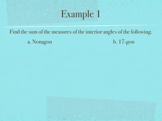 Example 1
Find the sum of the measures of the interior angles of the following.
a. Nonagon b. 17-gon
 