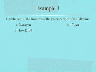 Example 1
Find the sum of the measures of the interior angles of the following.
a. Nonagon b. 17-gon
S =(n−2)180
 