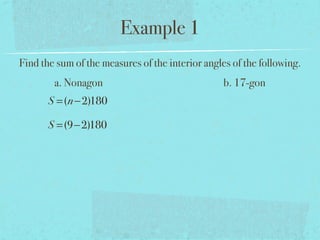 Example 1
Find the sum of the measures of the interior angles of the following.
a. Nonagon b. 17-gon
S =(n−2)180
S =(9−2)180
 