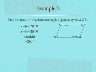 Example 2
Find the measure of each interior angle of parallelogram RSTU.
S =(n−2)180
S =(4−2)180
=(2)180
=360°
 