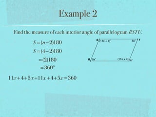 Example 2
Find the measure of each interior angle of parallelogram RSTU.
S =(n−2)180
S =(4−2)180
=(2)180
=360°
11x +4+5x +11x +4+5x =360
 