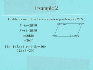 Example 2
Find the measure of each interior angle of parallelogram RSTU.
S =(n−2)180
S =(4−2)180
=(2)180
=360°
11x +4+5x +11x +4+5x =360
32x +8=360
 