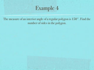 Example 4
The measure of an interior angle of a regular polygon is 150°. Find the
number of sides in the polygon.
 