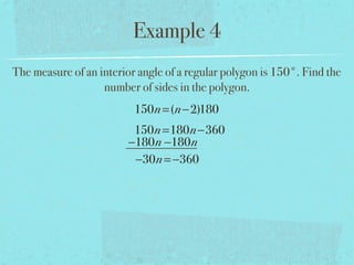 Example 4
The measure of an interior angle of a regular polygon is 150°. Find the
number of sides in the polygon.
150n=(n−2)180
150n=180n−360
−180n −180n
−30n= −360
 