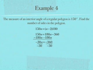 Example 4
The measure of an interior angle of a regular polygon is 150°. Find the
number of sides in the polygon.
150n=(n−2)180
150n=180n−360
−180n −180n
−30n= −360
−30 −30
 