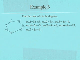 Example 5
Find the value of x in the diagram.
m∠1=5x +5, m∠2=5x, m∠3= 4x −6,
m∠4=5x −5, m∠5= 4x +3, m∠6=6x −12,
m∠7=2x +3
 