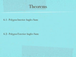 Theorems
6.1 - Polygon Interior Angles Sum:
6.2 - Polygon Exterior Angles Sum:
 