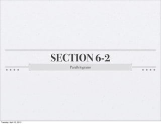 SECTION 6-2
Parallelograms
Friday, May 2, 14
 